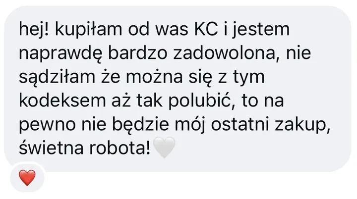 Wiadomość: hej! kupiłam od was KC i jestem naprawdę bardzo zadowolona, nie sądziłam że można się z tym kodeksem aż tak polubić, to na pewno nie będzie mój ostatni zakup, świetna robota!🤍